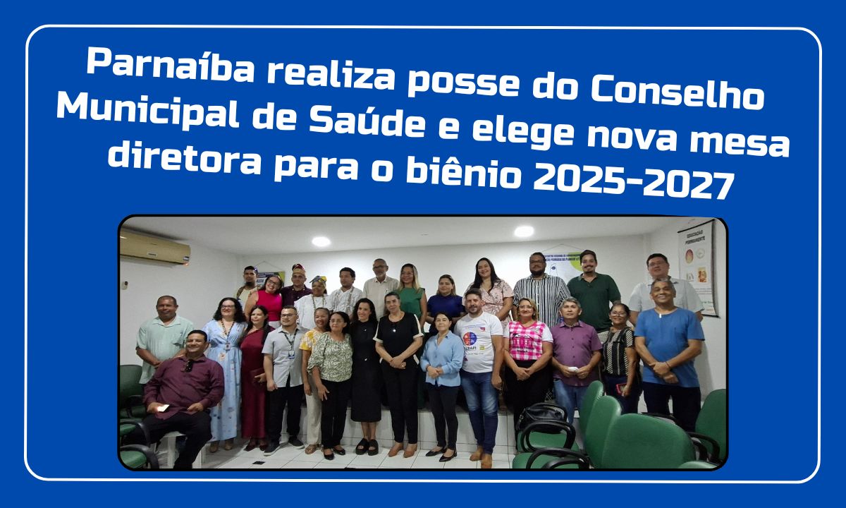 Parnaíba realiza posse do Conselho Municipal de Saúde e elege nova mesa diretora para o biênio 2025-2027