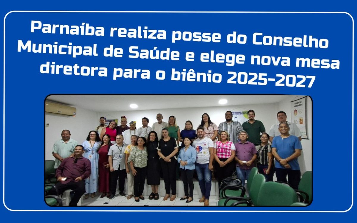 Parnaíba realiza posse do Conselho Municipal de Saúde e elege nova mesa diretora para o biênio 2025-2027